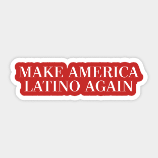 MAKE AMERICA LATINO AGAIN Sticker